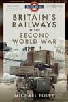 BRITAIN'S RAILWAYS in the SECOND WORLD WAR ISBN: 9781526772282